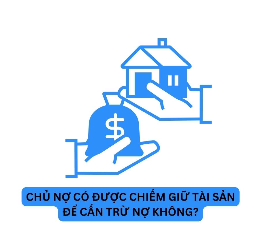 Chủ nợ có được chiếm giữ tài sản để cấn trừ nợ không?